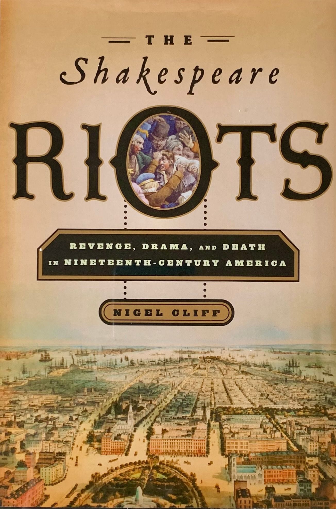 The Shakespeare Riots by Nigel Cliff — book cover with a bird’s-eye view of nineteenth-century New York